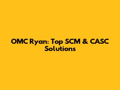 OMC Ryan: Top SCM & CASC Solutions
