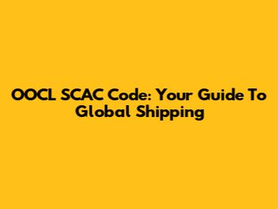 OOCL SCAC Code: Your Guide To Global Shipping