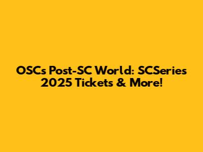 OSC's Post-SC World: SCSeries 2025 Tickets & More!
