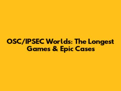 OSC/IPSEC Worlds: The Longest Games & Epic Cases