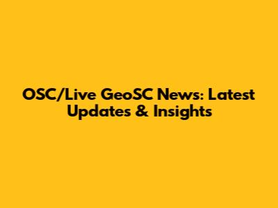 OSC/Live GeoSC News: Latest Updates & Insights
