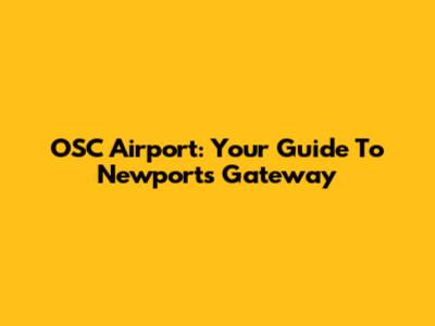 OSC Airport: Your Guide To Newport's Gateway