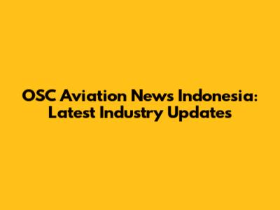 OSC Aviation News Indonesia: Latest Industry Updates