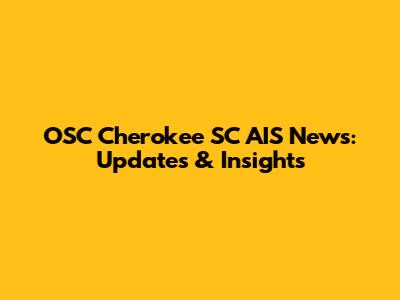 OSC Cherokee SC AIS News: Updates & Insights