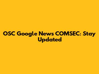 OSC Google News COMSEC: Stay Updated