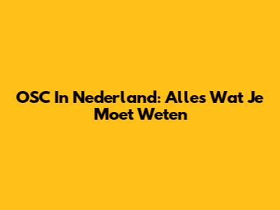 OSC In Nederland: Alles Wat Je Moet Weten