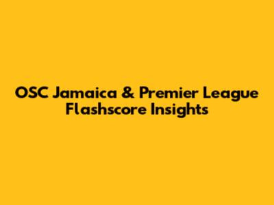 OSC Jamaica & Premier League Flashscore Insights
