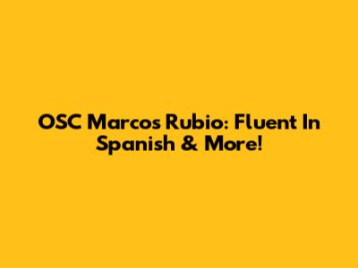 OSC Marcos Rubio: Fluent In Spanish & More!