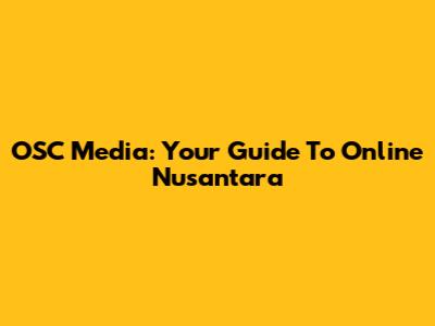 OSC Media: Your Guide To Online Nusantara
