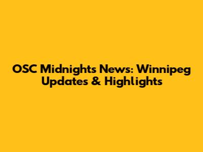 OSC Midnight's News: Winnipeg Updates & Highlights