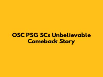 OSC PSG SC's Unbelievable Comeback Story