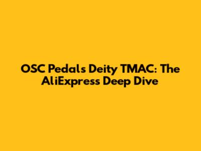 OSC Pedal's Deity TMAC: The AliExpress Deep Dive