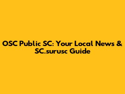 OSC Public SC: Your Local News & SC.surusc Guide