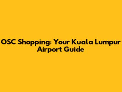OSC Shopping: Your Kuala Lumpur Airport Guide