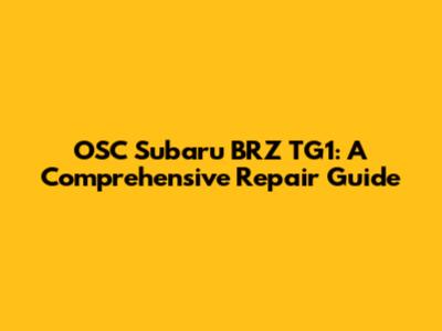 OSC Subaru BRZ TG1: A Comprehensive Repair Guide