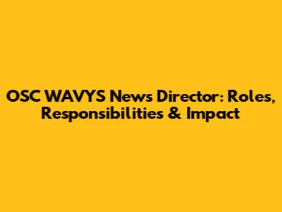 OSC WAVYS News Director: Roles, Responsibilities & Impact