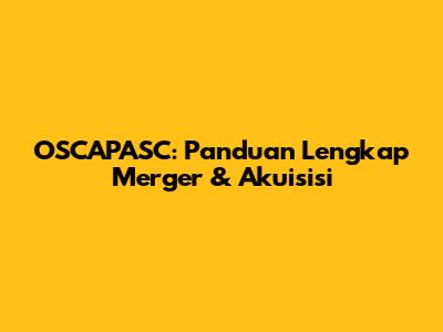 OSCAPASC: Panduan Lengkap Merger & Akuisisi