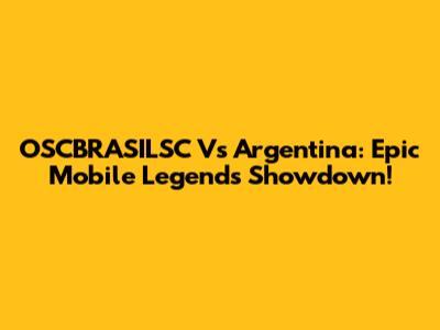OSCBRASILSC Vs Argentina: Epic Mobile Legends Showdown!