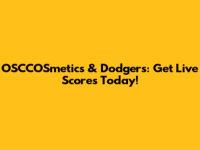 OSCCOSmetics & Dodgers: Get Live Scores Today!