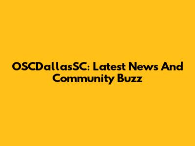 OSCDallasSC: Latest News And Community Buzz