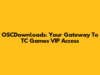 OSCDownloads: Your Gateway To TC Games VIP Access