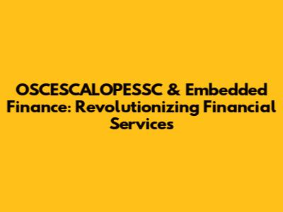 OSCESCALOPESSC & Embedded Finance: Revolutionizing Financial Services