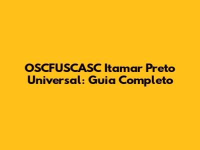 OSCFUSCASC Itamar Preto Universal: Guia Completo