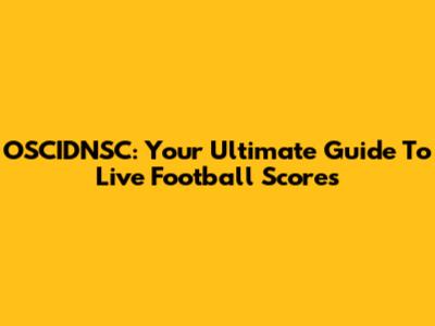 OSCIDNSC: Your Ultimate Guide To Live Football Scores