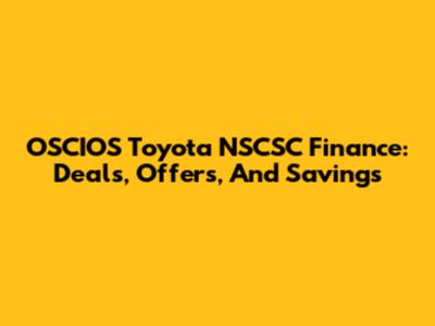 OSCIOS Toyota NSCSC Finance: Deals, Offers, And Savings