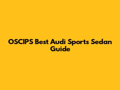 OSCIPS Best Audi Sports Sedan Guide