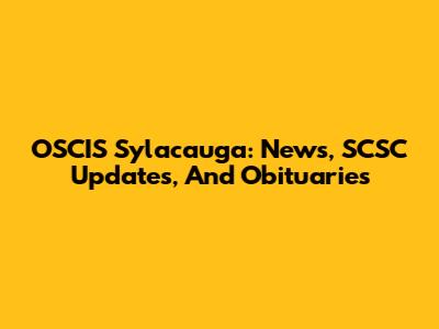 OSCIS Sylacauga: News, SCSC Updates, And Obituaries