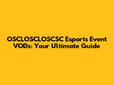 OSCLOSCLOSCSC Esports Event VODs: Your Ultimate Guide