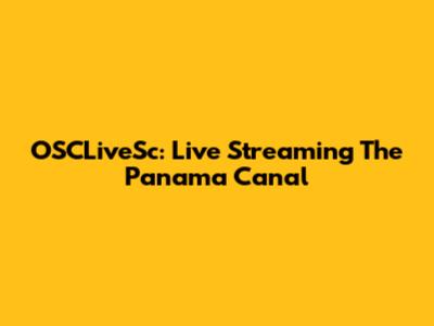 OSCLiveSc: Live Streaming The Panama Canal