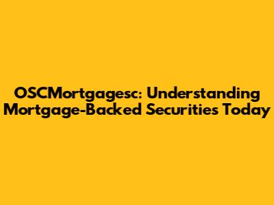 OSCMortgagesc: Understanding Mortgage-Backed Securities Today
