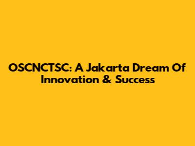 OSCNCTSC: A Jakarta Dream Of Innovation & Success