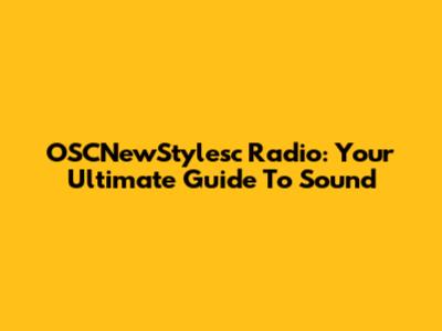 OSCNewStylesc Radio: Your Ultimate Guide To Sound