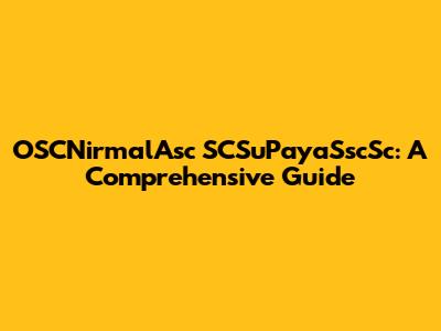 OSCNirmalAsc SCSuPayaSscSc: A Comprehensive Guide