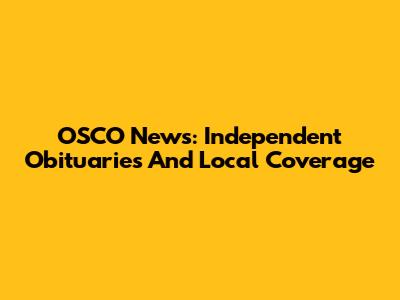 OSCO News: Independent Obituaries And Local Coverage