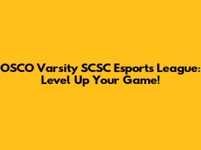 OSCO Varsity SCSC Esports League: Level Up Your Game!