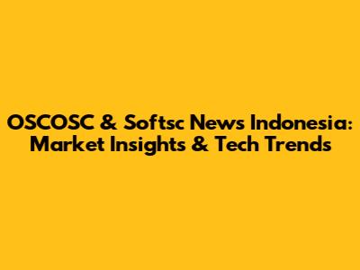OSCOSC & Softsc News Indonesia: Market Insights & Tech Trends