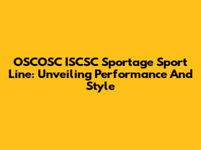 OSCOSC ISCSC Sportage Sport Line: Unveiling Performance And Style