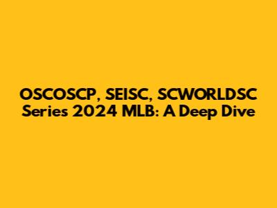 OSCOSCP, SEISC, SCWORLDSC Series 2024 MLB: A Deep Dive