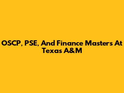 OSCP, PSE, And Finance Masters At Texas A&M