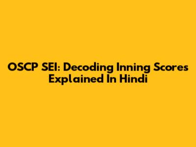 OSCP SEI: Decoding Inning Scores Explained In Hindi