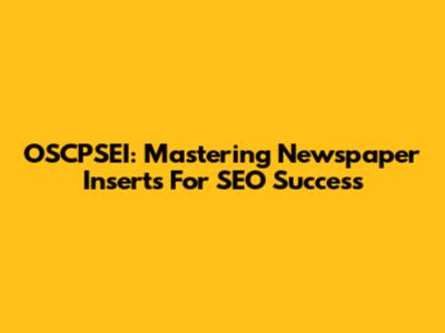 OSCPSEI: Mastering Newspaper Inserts For SEO Success