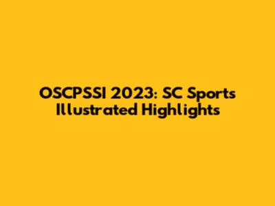 OSCPSSI 2023: SC Sports Illustrated Highlights