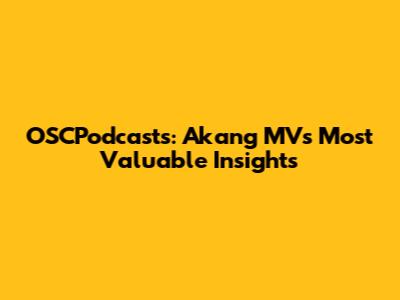 OSCPodcasts: Akang MV's Most Valuable Insights