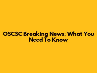 OSCSC Breaking News: What You Need To Know