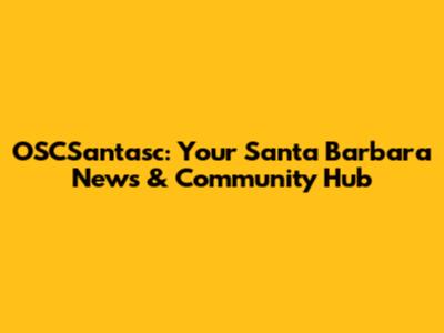 OSCSantasc: Your Santa Barbara News & Community Hub