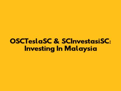 OSCTeslaSC & SCInvestasiSC: Investing In Malaysia